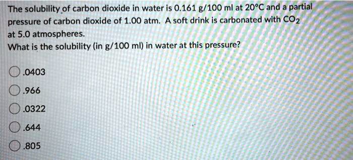 SOLVED: The solubility of carbon dioxide in water is 0.161 g/100 ml at ...