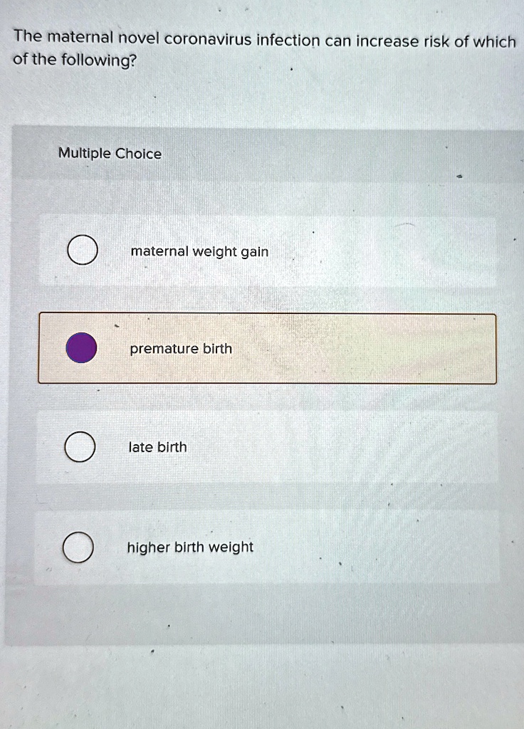 the maternal novel coronavirus infection can increase risk of which of the following multiple choice maternal weight gain premature birth late birth higher birth weight 54437