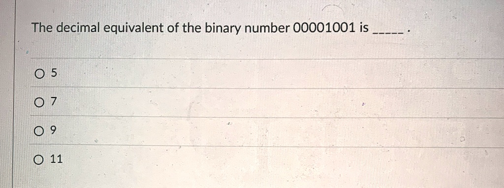 the decimal equivalent of the binary number 00001001 is  5 7 9 11 70978