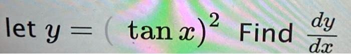 let y = (tan x)^2 Find (dy)/(dx)