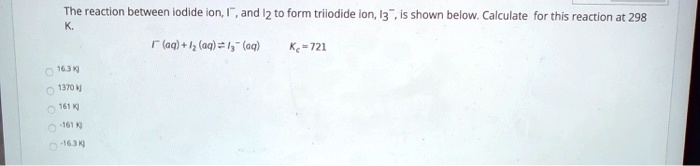 SOLVED: The Reaction Between Iodide Ion (I-) And I2 To Form Triiodide ...