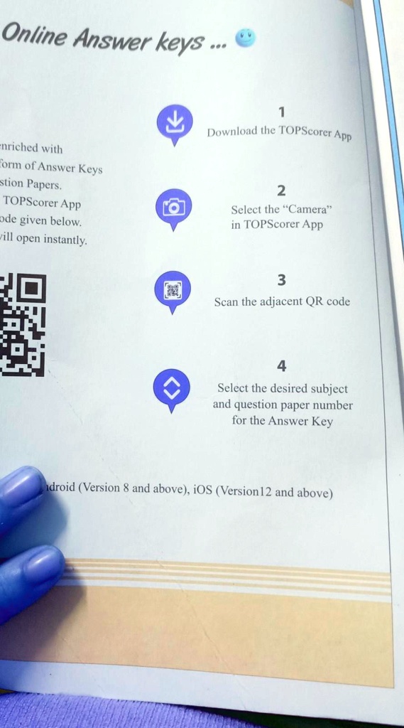 Online Answer keys...
enriched with
Form of Answer Keys
tion Papers.
TOPScorer App
ode given below.
will open instantly.
1
Download the TOPScorer App
2
Select the "Camera"
in TOPScorer App
3
Scan the adjacent QR code
4
Select the desired subject
and question paper number
for the Answer Key
droid (Version 8 and above), iOS (Version 12 and above)