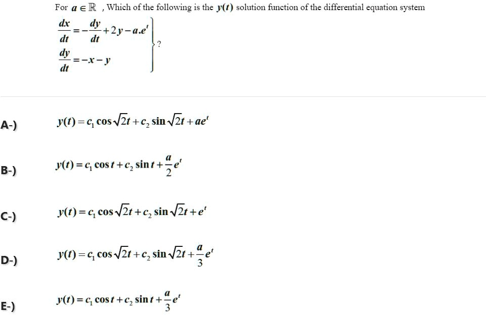 Solved For A Er Which Of The Following Is The Y T Solution Finction Of The Differential Equation System Dx Dy 2y A E Dt Dt Dy Dt A Y T C Cos Vzt Csin Vzt Ae Y T