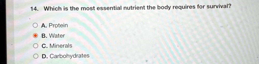 14 which is the most essential nutrient the body requires for survival oa protein b water c minerals d carbohydrates 28744