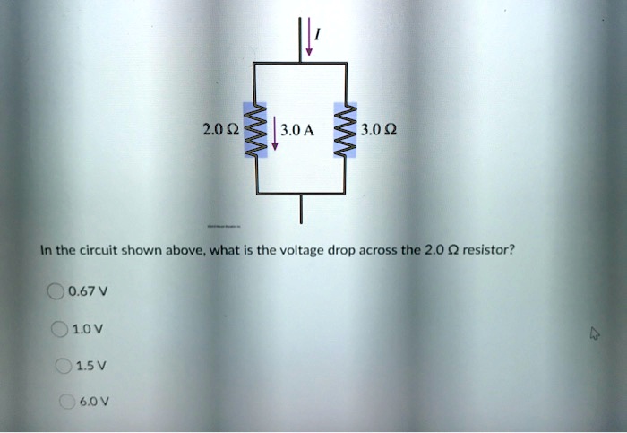 2.0 ?
3.0 A
3.0 ?
In the circuit shown above, what is the voltage drop across the 2.0 ? resistor?
0.67 V
1.0 V
1.5 V
6.0 V