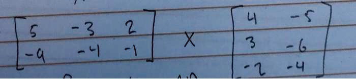 [5 -3 2 ; -4 -4 -1] X [4 -5 ; 3 -6 ; -2 -4]