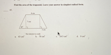 Find the area of the trapezoid. Leave your answer in simplest radical form.
45.
a. 63 cm^2
b. 70 cm^2
c. 24.5 cm^2
d. 9 cm^2