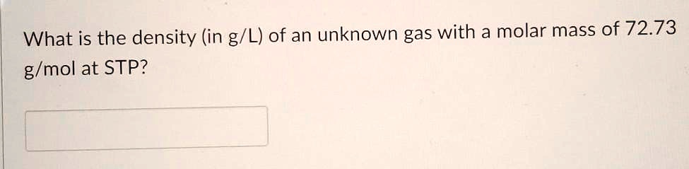 What is the density (in g/L) of an unknown gas with a molar mass of 72.73 g/mol at STP?