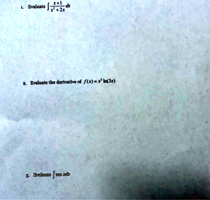 1. Evaluate ∫(x+1)/(x^2+2x) dx

2. Evaluate the derivative of f(x) = x^2 ln(3x)

3. Evaluate ∫tan x dx