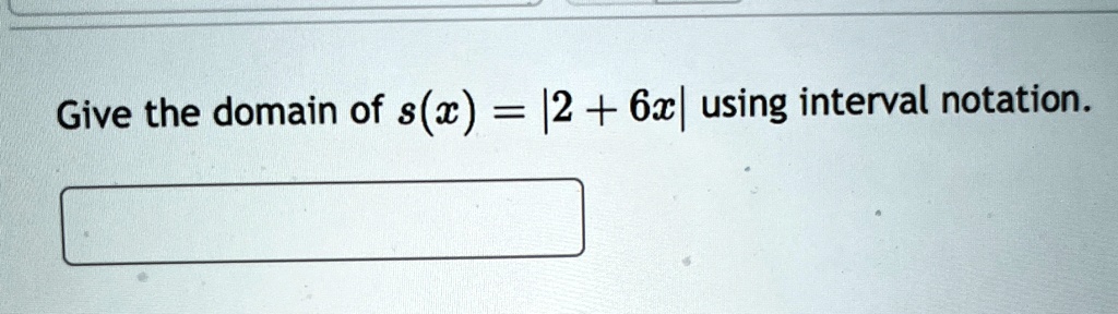 Give the domain of s(x) = |2 + 6x| using interval notation.