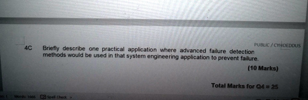 4C Briefly describe one practical application where advanced failure detection methods would be used in that system engineering application to prevent failure. (10 Marks) Total Marks for Q4 = 25