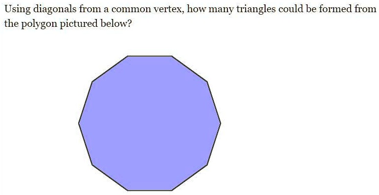 Using diagonals from a common vertex, how many triangles could be formed from the polygon pictured below?