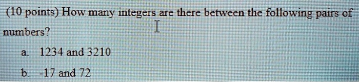 How many integers are there between the following pairs of numbers?
a. 1234 and 3210
b. -17 and 72