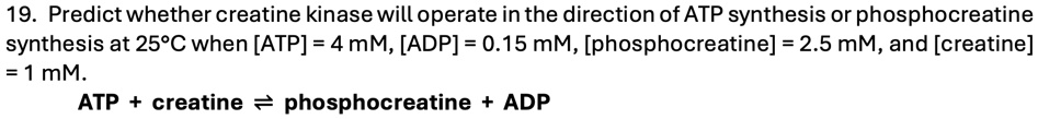 predict whether creatine kinase will operate in the direction of atp synthesis or phosphocreatine synthesis at 25deg c when atp 31733