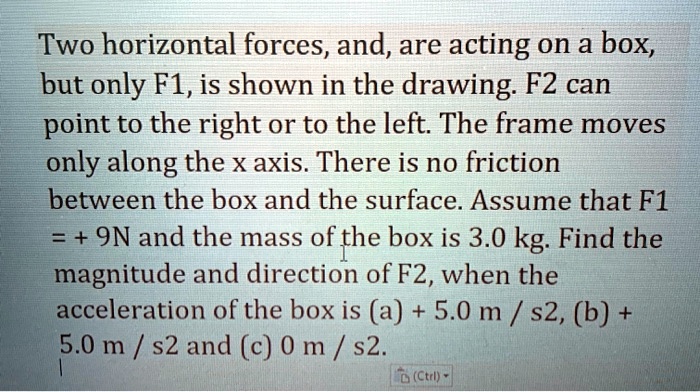 two horizontal forces and are acting on a box but only f1is shown in ...