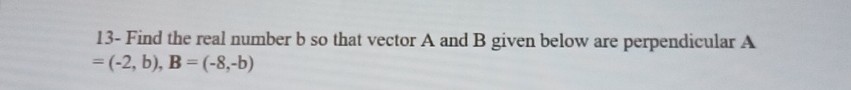 SOLVED: 13- Find The Real Number B So That Vector A And B Given Below ...