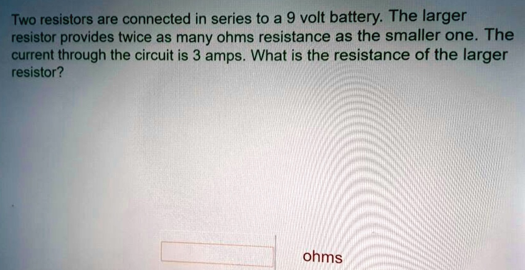 SOLVED Two resistors are connected in series to a 9volt battery. The