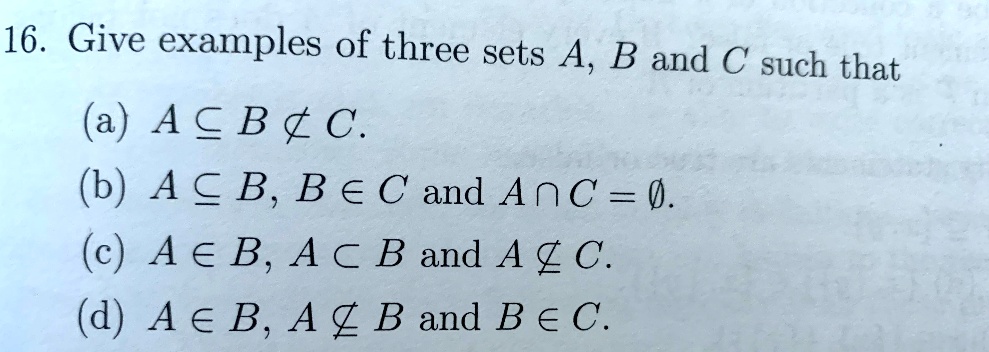 Solved 16 Give Examples Of Three Sets A B And C Such That A A E B T C B A C B B A C And Anc 0 C Ae B