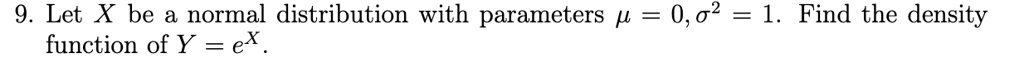 let x be a normal distribution with parameters mu 0sigma 21 find the density function of yex 9 let x be a normal distribution with parameters 0o2 1 find the density function of y ex 50375
