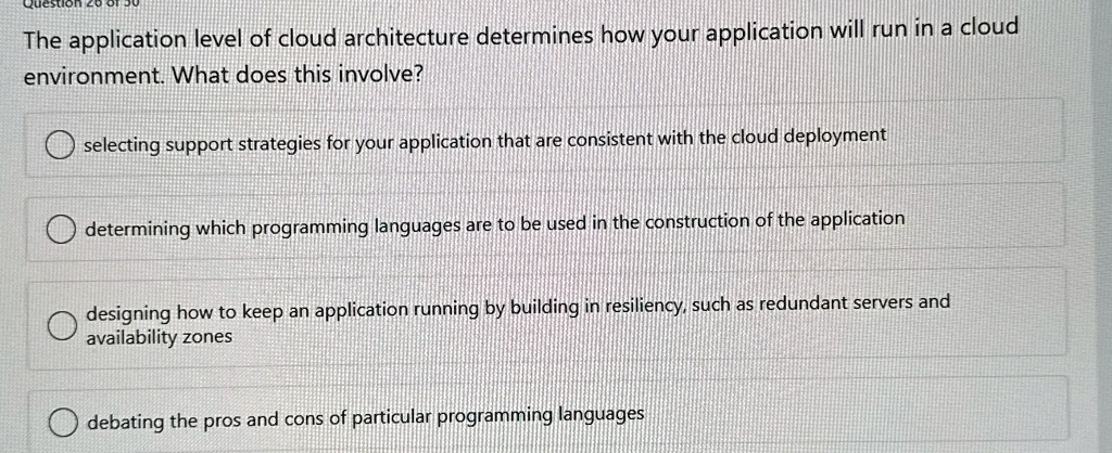 the application level of cloud architecture determines how your application will run in a cloud environment what does this involve selecting support strategies for your application that are  12057