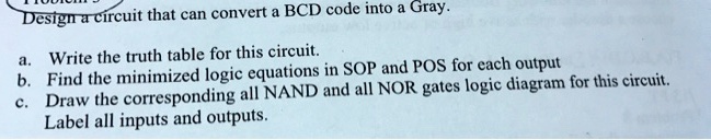 SOLVED: Design a circuit that can convert a BCD code into a Gray a ...