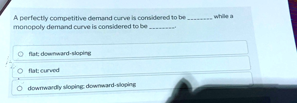 SOLVED: A perfectly competitive demand curve is considered to be flat ...