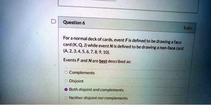 Solved Question 6 For Normal Deck Of Cards Event Fis Defined To Be Drawing Face Card K Q J While Event Nis Defined To Be Drawing Anon Face Card A 2 3 4 5 6 7 8 9 101 Events