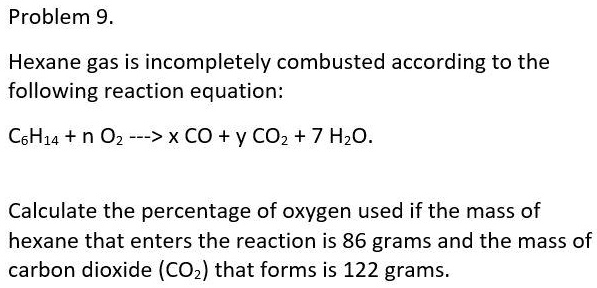 SOLVED: Problem 9. Hexane gas is incompletely combusted according to ...