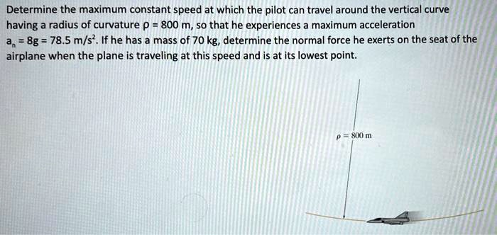 SOLVED: Determine the maximum constant speed at which the pilot can ...