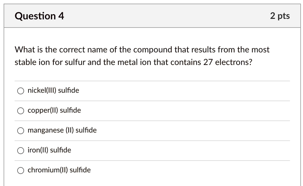 What is the correct name of the compound that results from the most stable ion for sulfur and the metal ion that contains 27 electrons?

nickel(III) sulfide
copper(II) sulfide
manganese (II) sulfide
iron(II) sulfide
chromium(II) sulfide