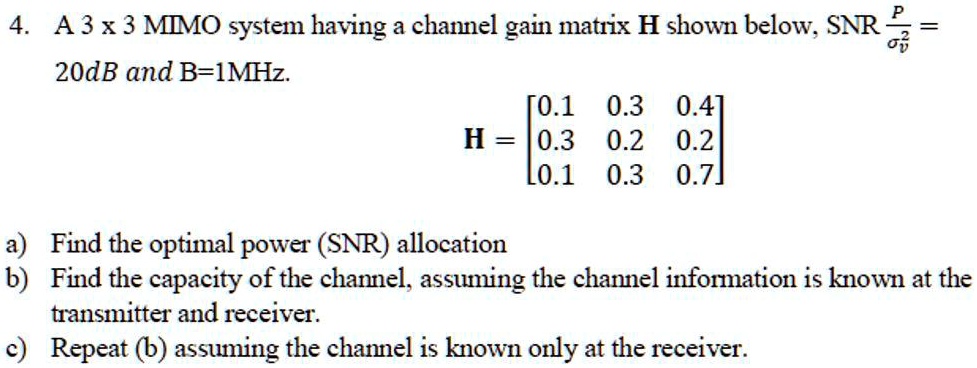 4. A 3 x 3 MIMO system having a channel gain matrix H shown below, SNR ...