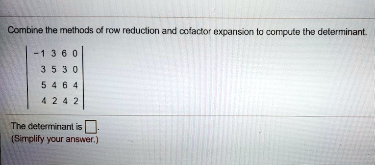 SOLVED Combine the methods of row reduction and cofactor