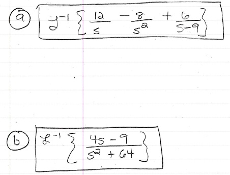 a y^-1{(12)/(s) - (8)/(sa) + (6)/(s-9)}
bx^-1 { (4s - 9)/(s^2 + 64) }