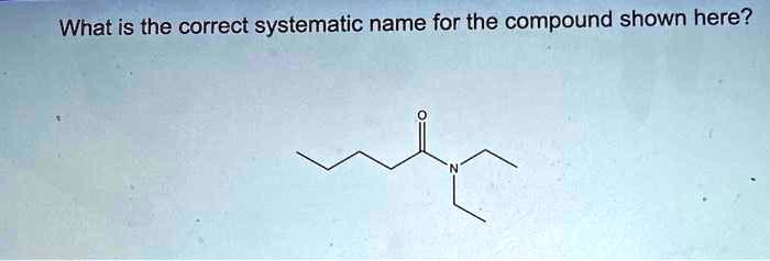 Solved What Is The Correct Systematic Name For The Compound Shown Here