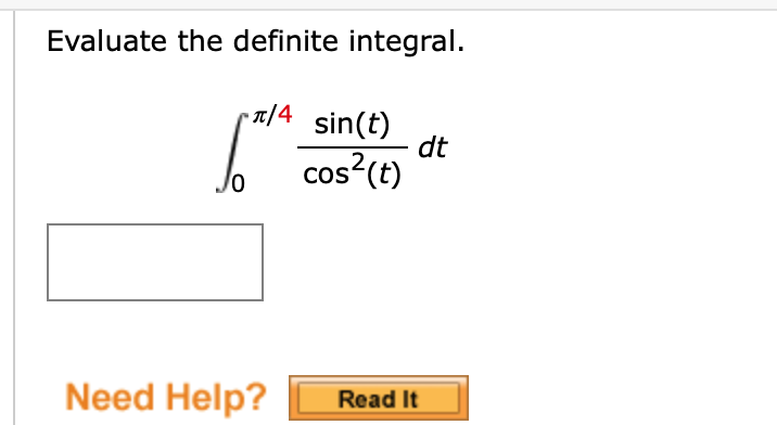Evaluate the definite integral.

int0^pi/4 fracsin(t)cos^2(t) dt