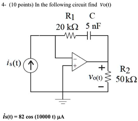 4- (10 points) In the following circuit find Vo(t)

R120 kΩ 5 nFis(t)↑+is(t) = 82 cos(10000t) μ A+Vo(t)-R250 kΩ