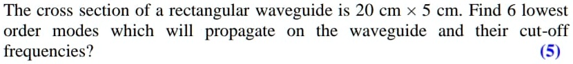 SOLVED: The cross section of a rectangular waveguide is 20cm imes 5cm ...
