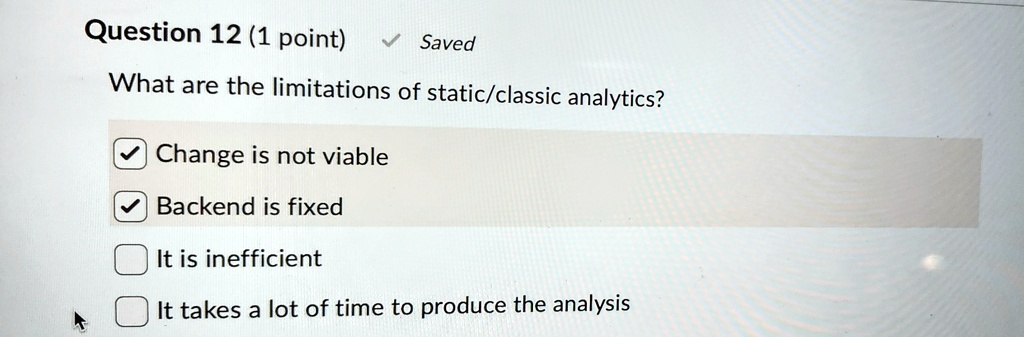 question 12 1 point saved what are the limitations of staticclassic analytics change is not viable backend is fixed it is inefficient it takes a lot of time to produce the analysis 72703