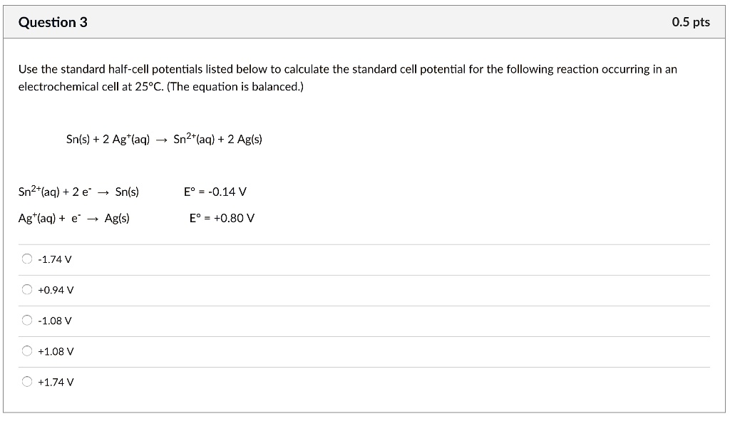 SOLVED: Question 3 0.5 pts Use the standard half-cell potentials listed ...