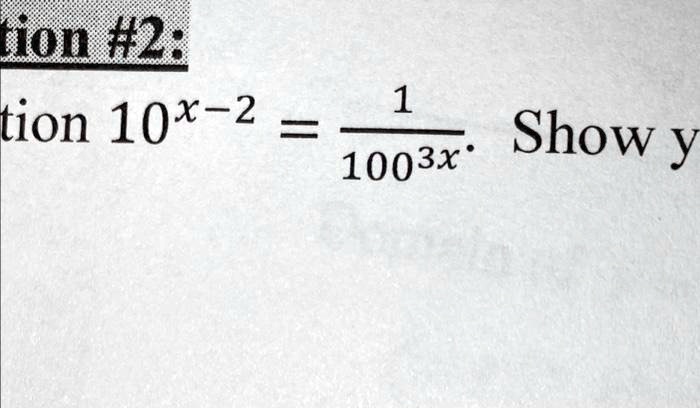 tion #2:
tion 10^x-2 = (1)/(100^3x). Show y