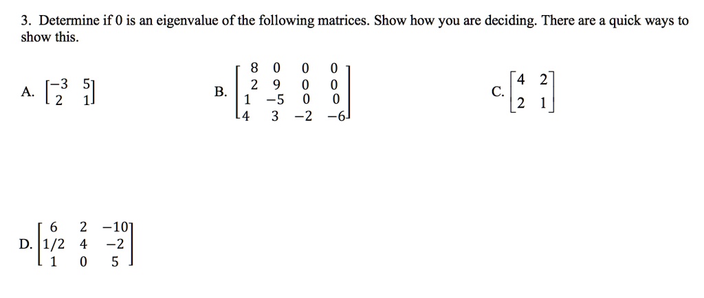 SOLVED: 3. Determine if 0 is an eigenvalue of the following matrices ...