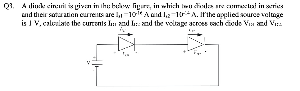 Current Source Using Diode Q3. A diode circuit is given in the below figure, in which two diodes ...