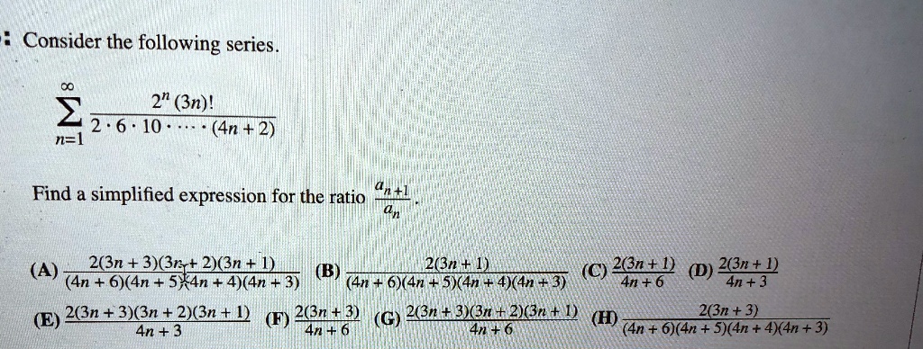 Solved Consider The Following Series 2 3n 2 6 10 4n 2 N Find A Simplified Expression For The Ratio Tl An 2 3n 3 3nr 2 Nt 1 B 2 3n 1 C 2on 4