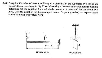 2.44. A rigid uniform bar of mass m and length l is pinned at O and ...