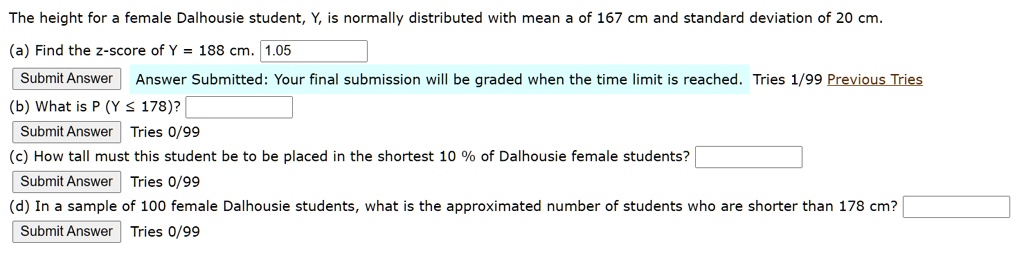 Solved The Height For Female Dalhousie Student Y Is Normally Distributed With Mean Of 167 Cm And Standard Deviation Of Cm A Find The Z Score Of Y 1 Cm 1 05 Submit Answer