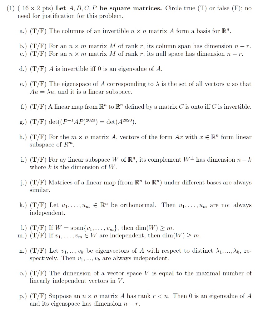 Solved 1 16 X 2 Pts Let A B C P Be Square Matrices Cirele True T 0 False F No Need For Justification For This Problem A T F The Colums O An Invertible N X