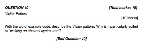 question 10 visitor pattern total marks 10 10 marks with the aid of example code describe the visitor pattern why is it particularly suited to walking an abstract syntax tree end question 10 13138