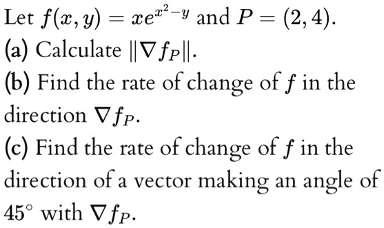 Solved Let F Z Y Tez Y And P 2 4 A Calculate Iiv Fpll 6 Find The Rate Of Change Of F In The Direction Vfp C Find The Rate Of Change Solved Let F Z Y Tez Y And P 2 4 A Calculate Iiv Fpll 6 Find The Rate Of Change Of F In The Direction Vfp C Find The Rate Of Change