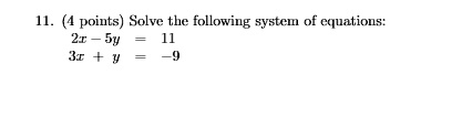 11. (4 points) Solve the following system of equations:
2x - 5y = 11
3x + y = -9