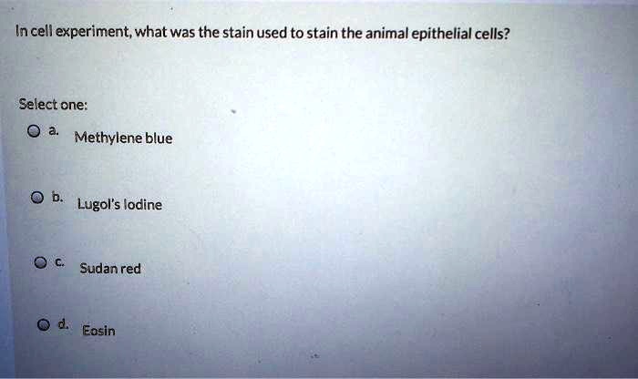 SOLVED: In cell experiment, what was the stain used to stain the animal  epithelial cells? Select one: Methylene blue Lugol's lodine Sudan red Eosin